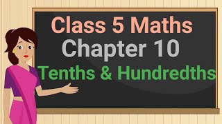 Class 5 Maths Chapter 10 'Tenths and Hundredths' (full chapter) cbse ncert