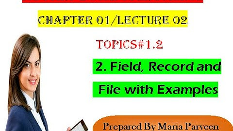 ICS Part 2 Computer Science Ch1 Lecture2  Field, Record & File l ICS 2 Ch1 Topic: Field Record File