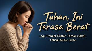 Tuhan, Ini Terasa Berat 🙏 Lagu Rohani Terbaru 2026 | Doa Memohon Pertolongan