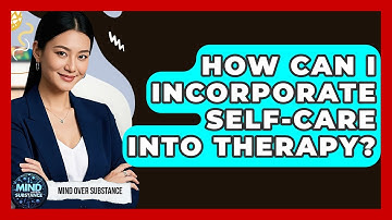How Can I Incorporate Self-Care Into Therapy? - Mind Over Substance