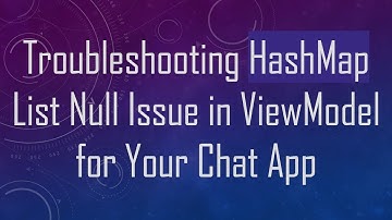 Troubleshooting HashMap List Null Issue in ViewModel for Your Chat App