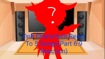 Dnb Characters React To 5 Songs(Part 6.9 Reaction)