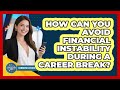 How Can You Avoid Financial Instability During A Career Break? - Communications Jobs