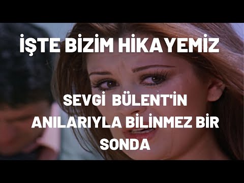 Sevgi Bülentin Anılarıyla Bilinmez Bir Sonda | İşte Bizim Hikayemiz