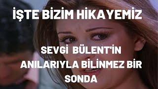 Sevgi Bülentin Anılarıyla Bilinmez Bir Sonda | İşte Bizim Hikayemiz