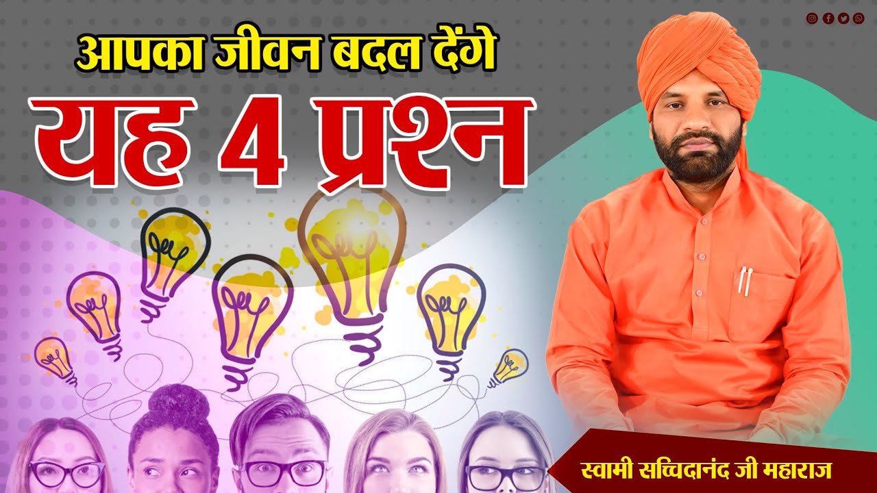 यह 4 प्रश्न आपका जीवन बदल देंगे || By स्वामी सच्चिदानंद जी महाराज