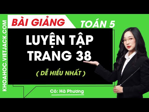 Video Toán lớp 5 - Trang 38 Luyện tập - Cô Hà Phương (DỄ... - youtube