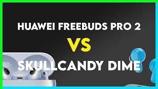 Huawei FreeBuds Pro 2 vs Skullcandy Dime Comparison