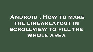 Android : How to make the linearlayout in scrollview to fill the whole area