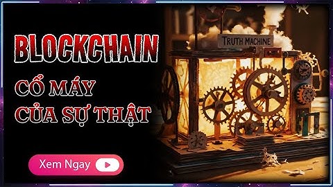 Blockchain — cũng là SỰ THẬT?