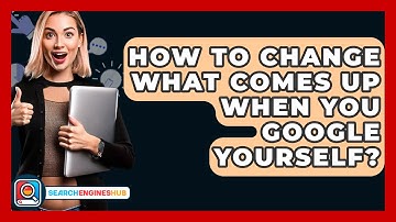 How To Change What Comes Up When You Google Yourself? - SearchEnginesHub.com