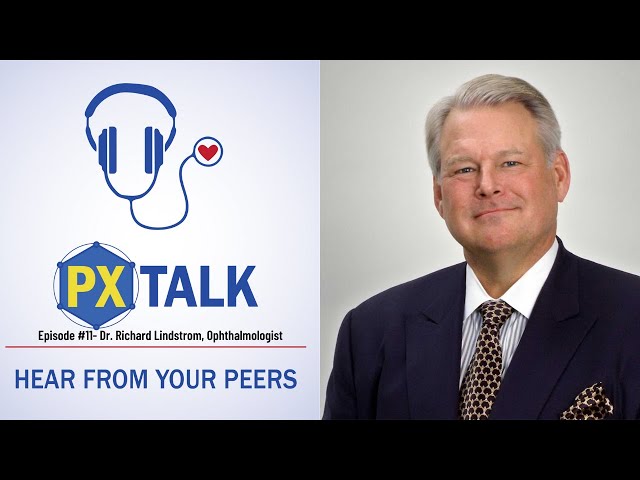 PX Talk Podcast Episode #11- Dr. Richard Lindstrom, Ophthalmologist