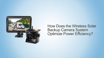 How Does the Wireless Solar Backup Camera System Optimize Power Efficiency?