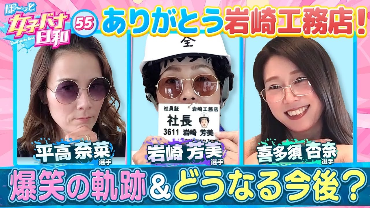【緊急招集・ありがとう！岩崎工務店】岩崎芳美・平高奈菜・喜多須杏奈|ぼ～っと女子バナ日和#55～ありがとう岩崎工務店・新たなる門出な女子バナ～|女子レーサー|ボートレース