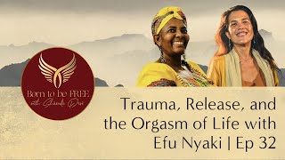 Trauma, Release, and the Orgasm of Life with Efu Nyaki | Ep 32 screenshot 3