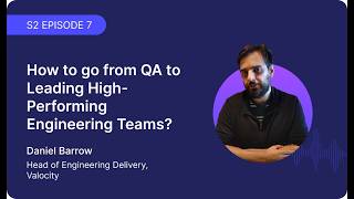 S2 Episode 7: How to go from QA to Leading High-Performing Engineering Teams
