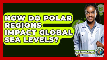 How Do Polar Regions Impact Global Sea Levels? - Earth Science Answers