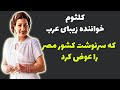 کلثوم خواننده زن عرب  که سرنوشت کشور مصر را عوض کرد