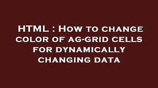 HTML : How to change color of ag-grid cells for dynamically changing data