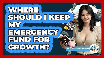 Where Should I Keep My Emergency Fund For Growth? - Your Guide to Budgeting