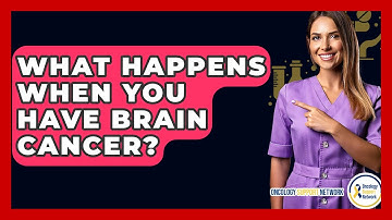 What Happens When You Have Brain Cancer? - Oncology Support Network