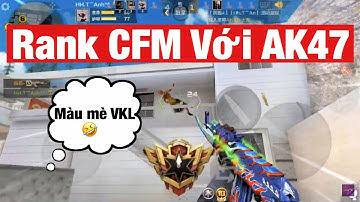 CF Mobile/CF Legends | Rank CFM cùng PN/Seven - Trên Tay AK47 lòe loẹt