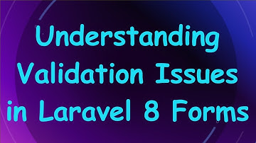 Understanding Validation Issues in Laravel 8 Forms