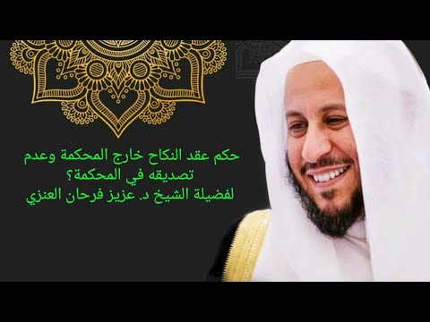 حكم عقد النكاح خارج المحكمة وعدم تصديقه في المحكمة عزيز فرحان العنزي