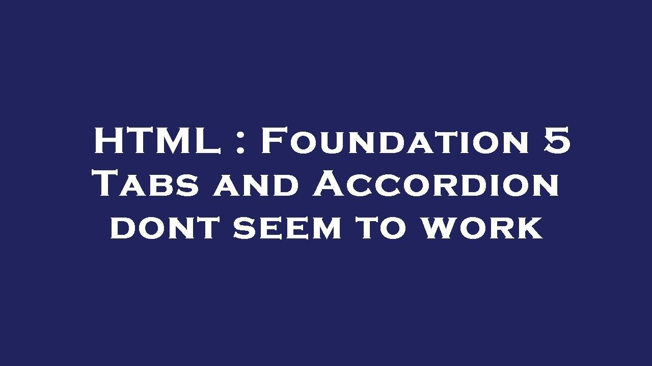HTML Foundation 5 Tabs and Accordion dont seem to work YouTube