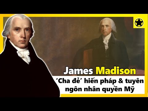 Tuyên Ngôn Nhân Quyền Của Mỹ - James Madison - “Cha Đẻ” Hiến Pháp Và Tuyên Ngôn Nhân Quyền Mỹ