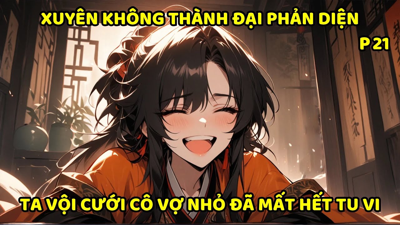 P21- Xuyên không thành đại phản diện ta vội cưới cô vợ nhỏ đã mất hết tu vi.