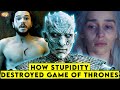How Stupidity DESTROYED Game of Thrones