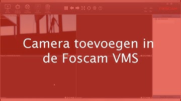 Foscam VMS Nieuwe Camera Toevoegen
