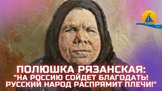 ❗&quot;Смоет всю нечисть с русской земли Промыслом Божиим! Народ распрямит плечи!&quot; - Старица Полюшка