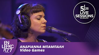 525 Live Sessions: Ανδριάννα Μπάμπαλη - Video Games | En Lefko 87.7
