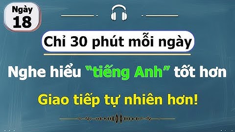 [ #18 ] Chỉ 30 phút mỗi ngày - Luyện nghe tiếng Anh cho người bận rộn!