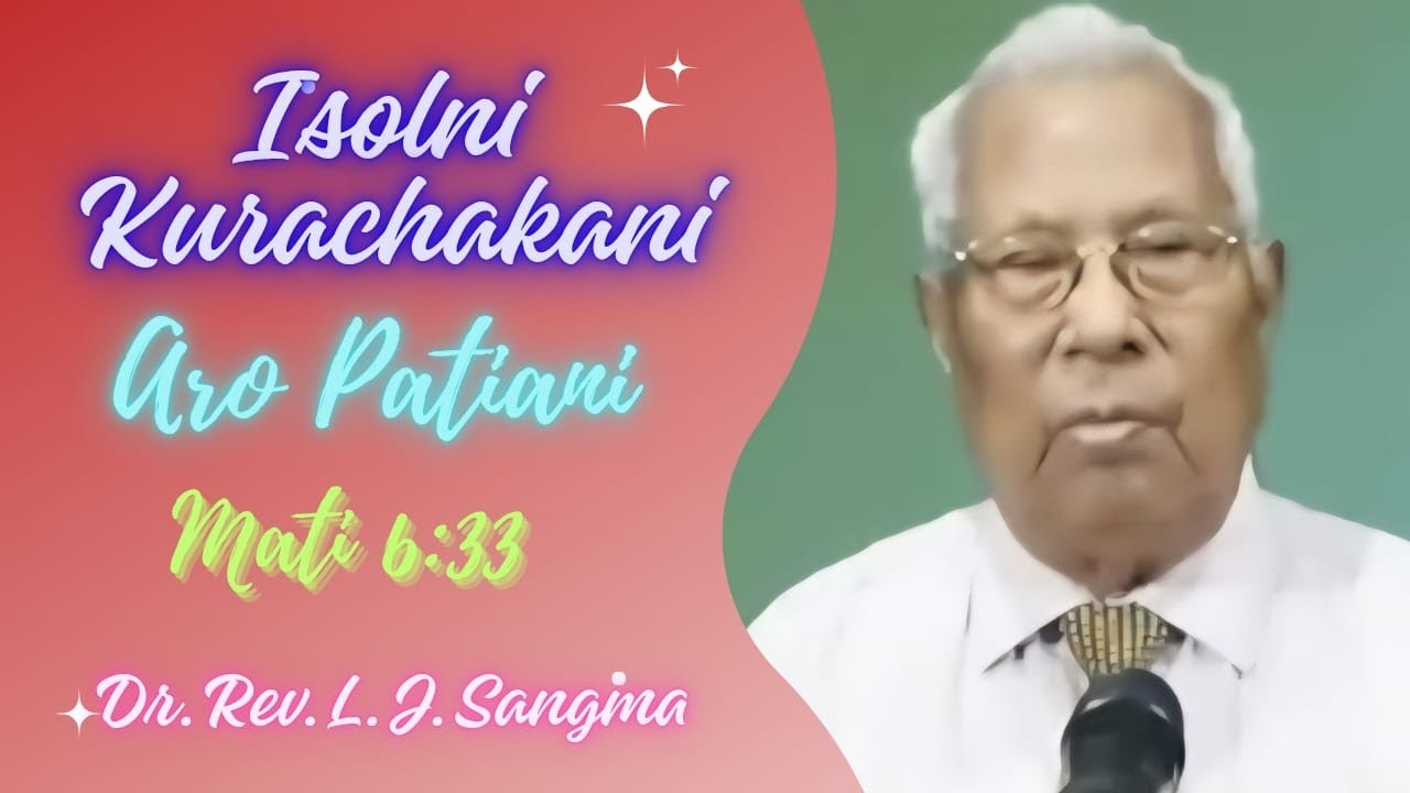 Isolni Kurachakani Aro Patiani | Mati 6:33 | Rev. Dr. L. J. Sangma @dianzo30