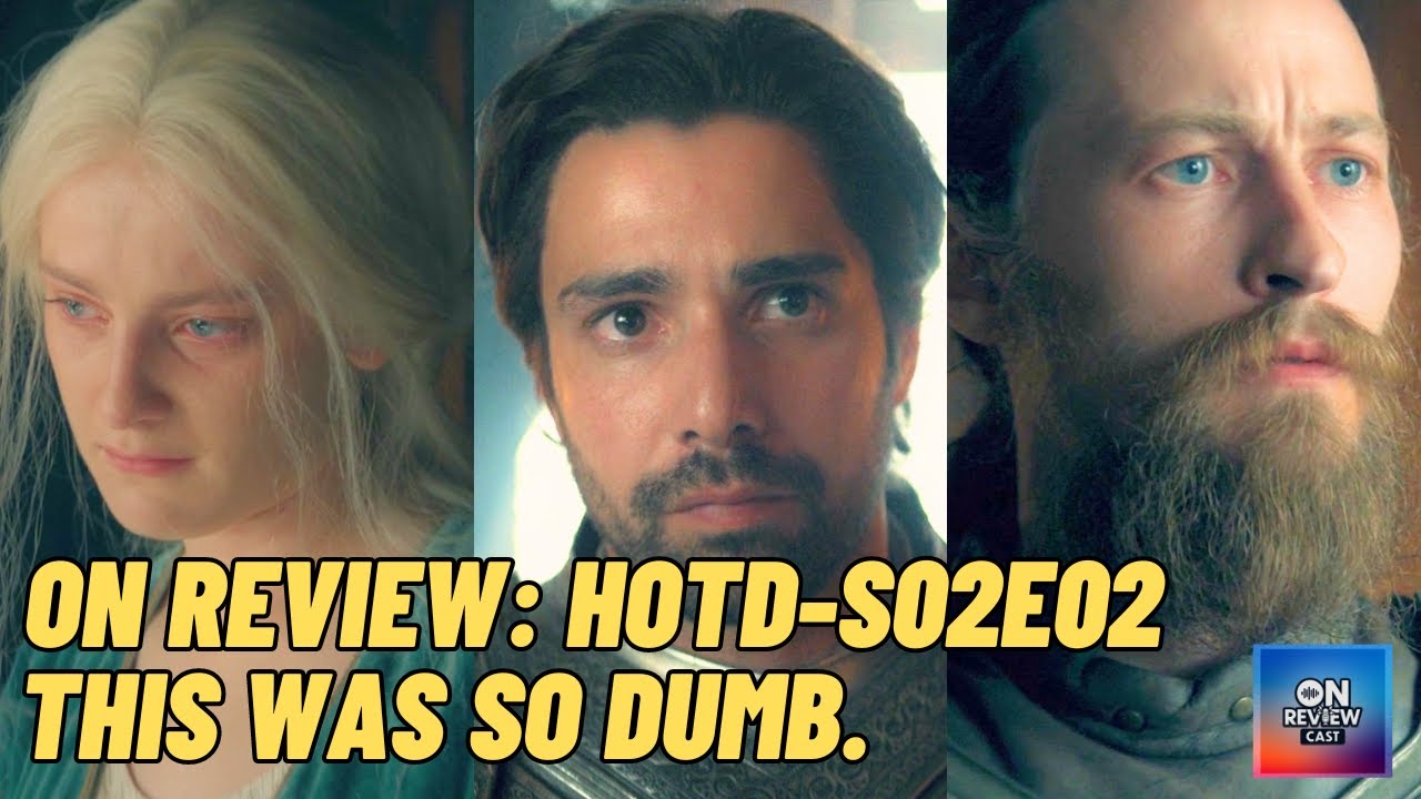 OnReviewCast PodCast - House of the Dragon - season 02 episode 02 -THIS WAS SO DUMB.