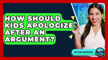 How Should Kids Apologize After An Argument? - Gen Alpha Adventures