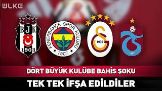 Dört Büyük Kulübe Bahis Şoku Tek Tek İfşa Edildiler