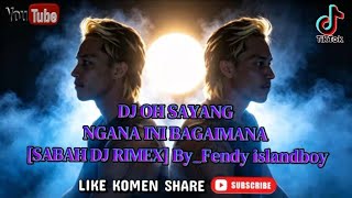 DJ OH SAYANG NGANA INI BAGAIMANA VIRAL TIKTOK - [SABAH DJ RIMEX] By_Fendy islandboy