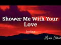 Shower Me With Your Love || Surface || Lyric Video@lyricsstreet5409#lyrics #lovesong #pop