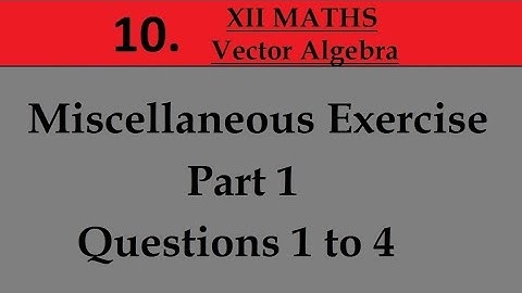 Kerala State 12th math -Ch. 10 - Vector Algebra - Miscellaneous Exercise - Part 1 - Questions 1 to 4