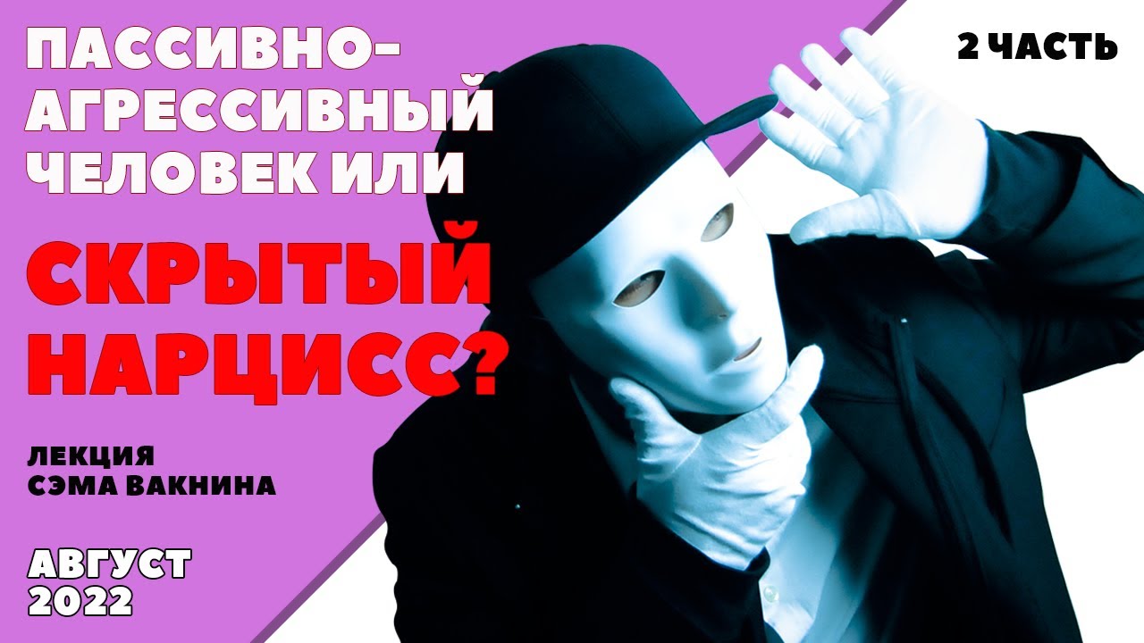 2. ПАССИВНО АГРЕССИВНЫЙ ЧЕЛОВЕК ИЛИ СКРЫТЫЙ НАРЦИСС? (лекция Сэма ...