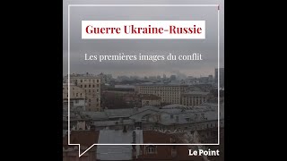 Guerre Ukraine - Russie : les premières images du conflit