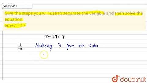 Give the steps you will use to separate the variable and then solve the equation: 5m+7 = 17
