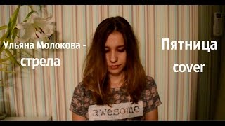 Ульяна Молокова - Стрела (Пятница Cover)