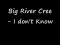 Big River Cree - I Don't Know.wmv