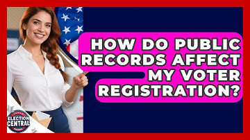 How Do Public Records Affect My Voter Registration? - Election Central Channel