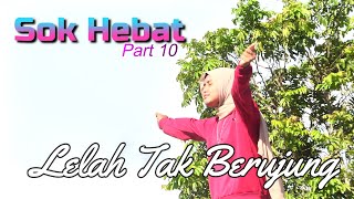 SOK HEBAT (Part 10) - LELAH TAK BERUJUNG